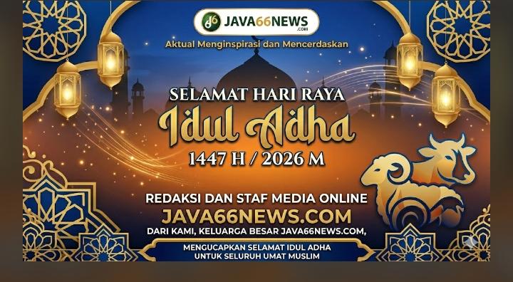 Selamat Hari Raya Idul Adha 1447 H, Redaksi dan Staf Java66news.com: Semoga Semangat Berqurban Mempererat Tali Persaudaraan